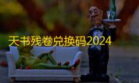 天书残卷兑换码2024最新